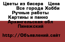 Цветы из бисера › Цена ­ 500 - Все города Хобби. Ручные работы » Картины и панно   . Архангельская обл.,Пинежский 